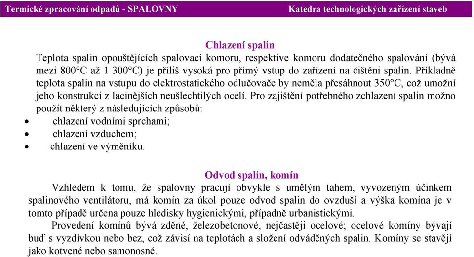 Pro zajištění potřebného zchlazení spalin možno použít některý z následujících způsobů: chlazení vodními sprchami; chlazení vzduchem; chlazení ve výměníku.