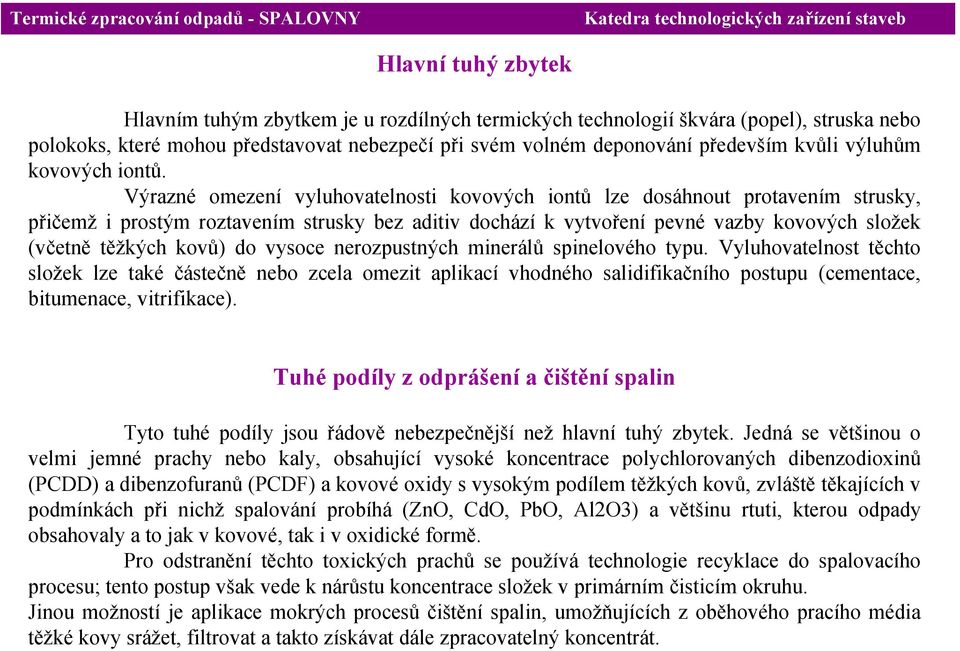 Výrazné omezení vyluhovatelnosti kovových iontů lze dosáhnout protavením strusky, přičemž i prostým roztavením strusky bez aditiv dochází k vytvoření pevné vazby kovových složek (včetně těžkých kovů)