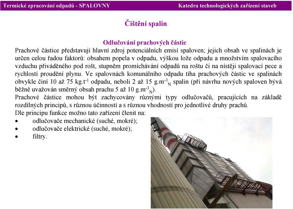 Ve spalovnách komunálního odpadu tíha prachových částic ve spalinách obvykle činí 10 až 75 kg.t -1 odpadu, neboli 2 až 15 g.