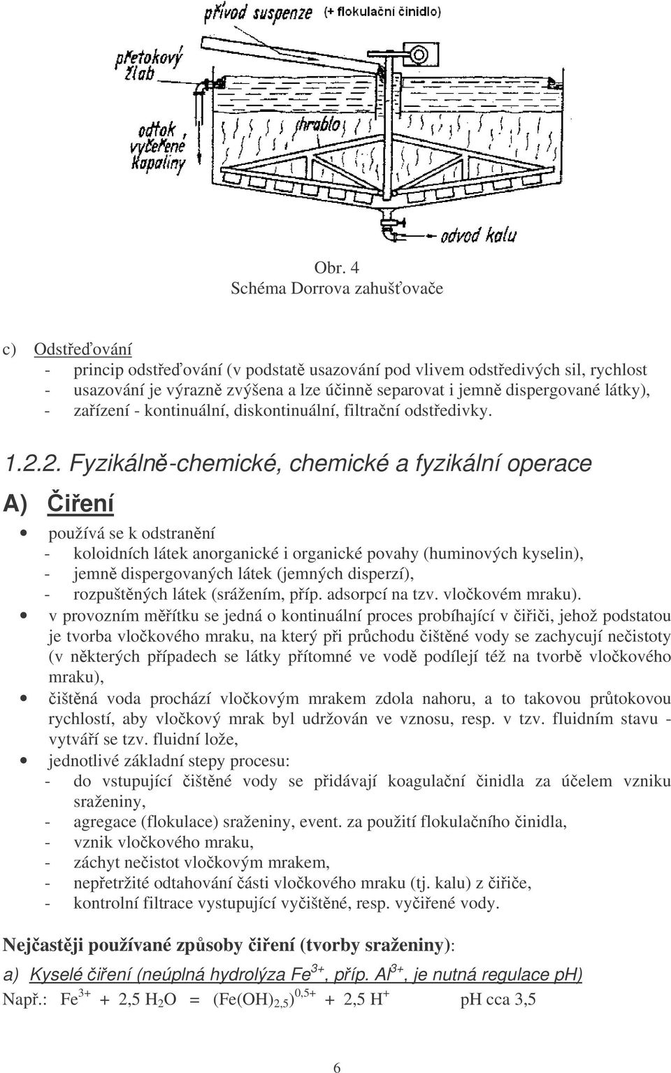 2. Fyzikáln-chemické, chemické a fyzikální operace A) iení používá se k odstranní - koloidních látek anorganické i organické povahy (huminových kyselin), - jemn dispergovaných látek (jemných