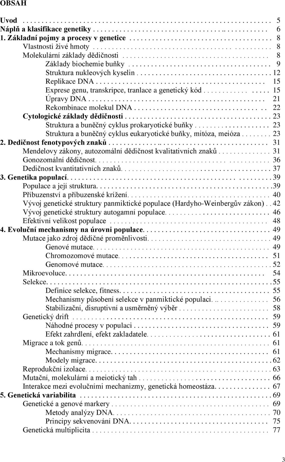 ..................................... 9 Struktura nukleových kyselin.................................... 12 Replikace DNA............................................. 15 Exprese genu, transkripce, tranlace a genetický kód.