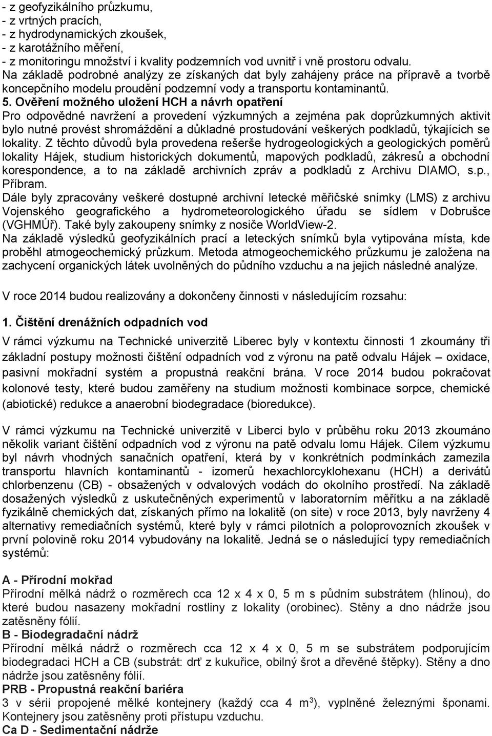 Ověření možného uložení HCH a návrh opatření Pro odpovědné navržení a provedení výzkumných a zejména pak doprůzkumných aktivit bylo nutné provést shromáždění a důkladné prostudování veškerých