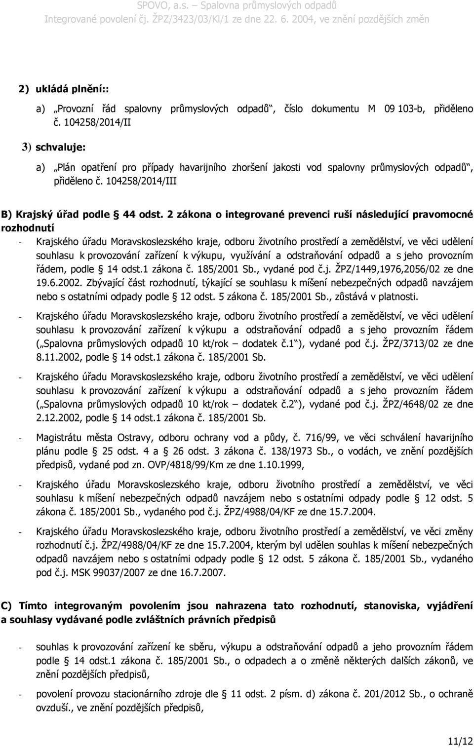 2 zákona o integrované prevenci ruší následující pravomocné rozhodnutí - Krajského úřadu Moravskoslezského kraje, odboru životního prostředí a zemědělství, ve věci udělení souhlasu k provozování