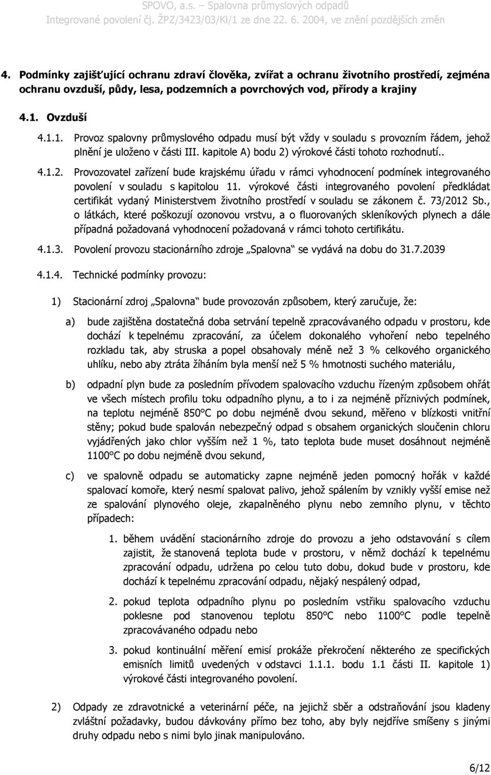 výrokové části tohoto rozhodnutí.. 4.1.2. Provozovatel zařízení bude krajskému úřadu v rámci vyhodnocení podmínek integrovaného povolení v souladu s kapitolou 11.