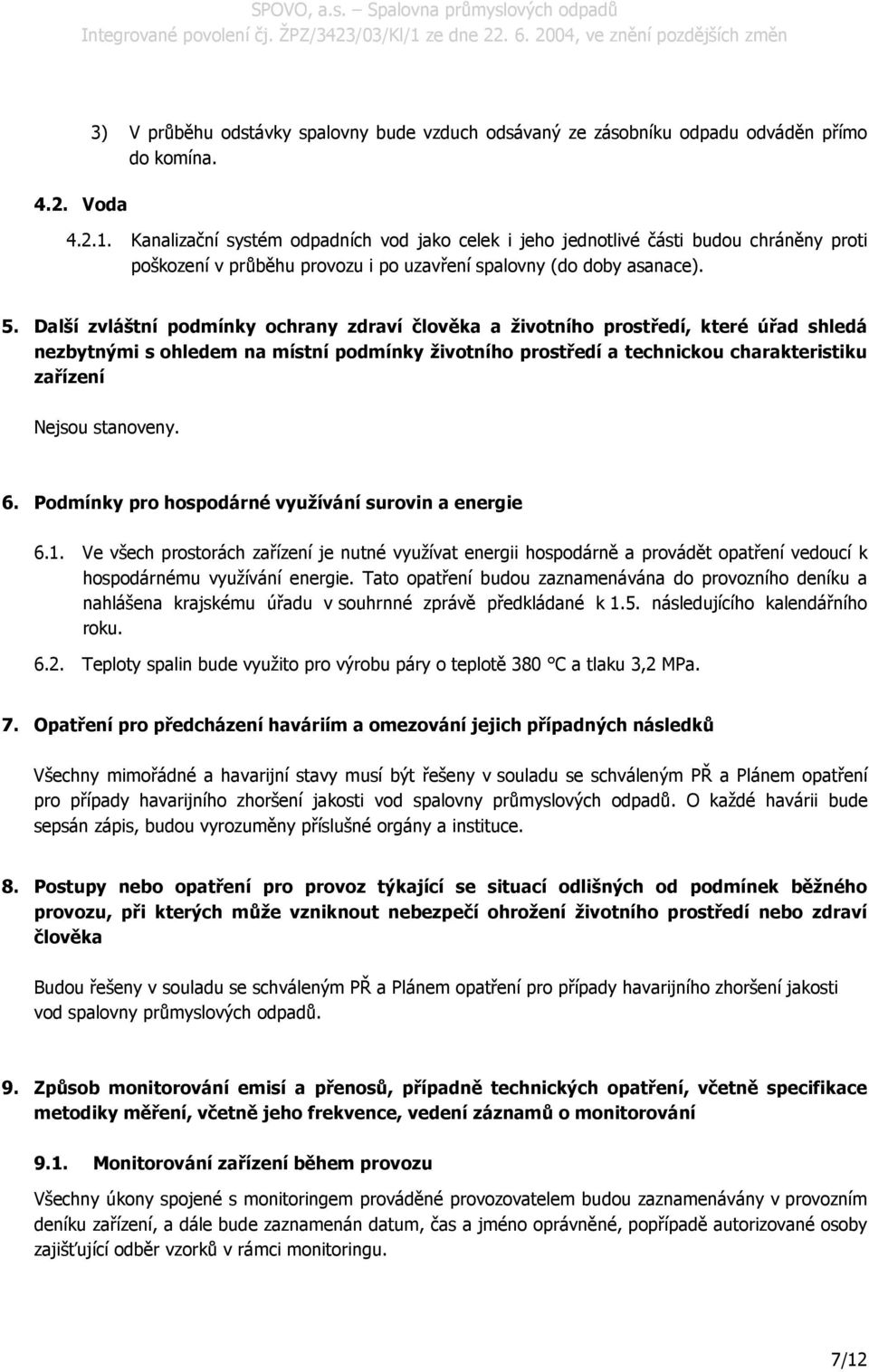 Další zvláštní podmínky ochrany zdraví člověka a životního prostředí, které úřad shledá nezbytnými s ohledem na místní podmínky životního prostředí a technickou charakteristiku zařízení Nejsou