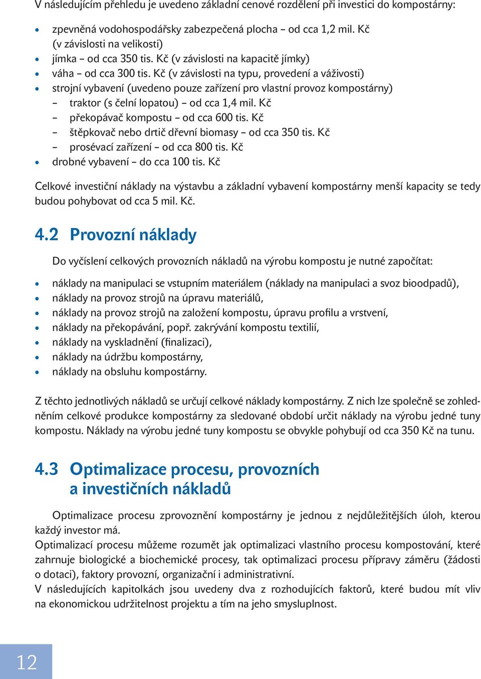 Kč (v závislosti na typu, provedení a váživosti) strojní vybavení (uvedeno pouze zařízení pro vlastní provoz kompostárny) traktor (s čelní lopatou) od cca 1,4 mil.