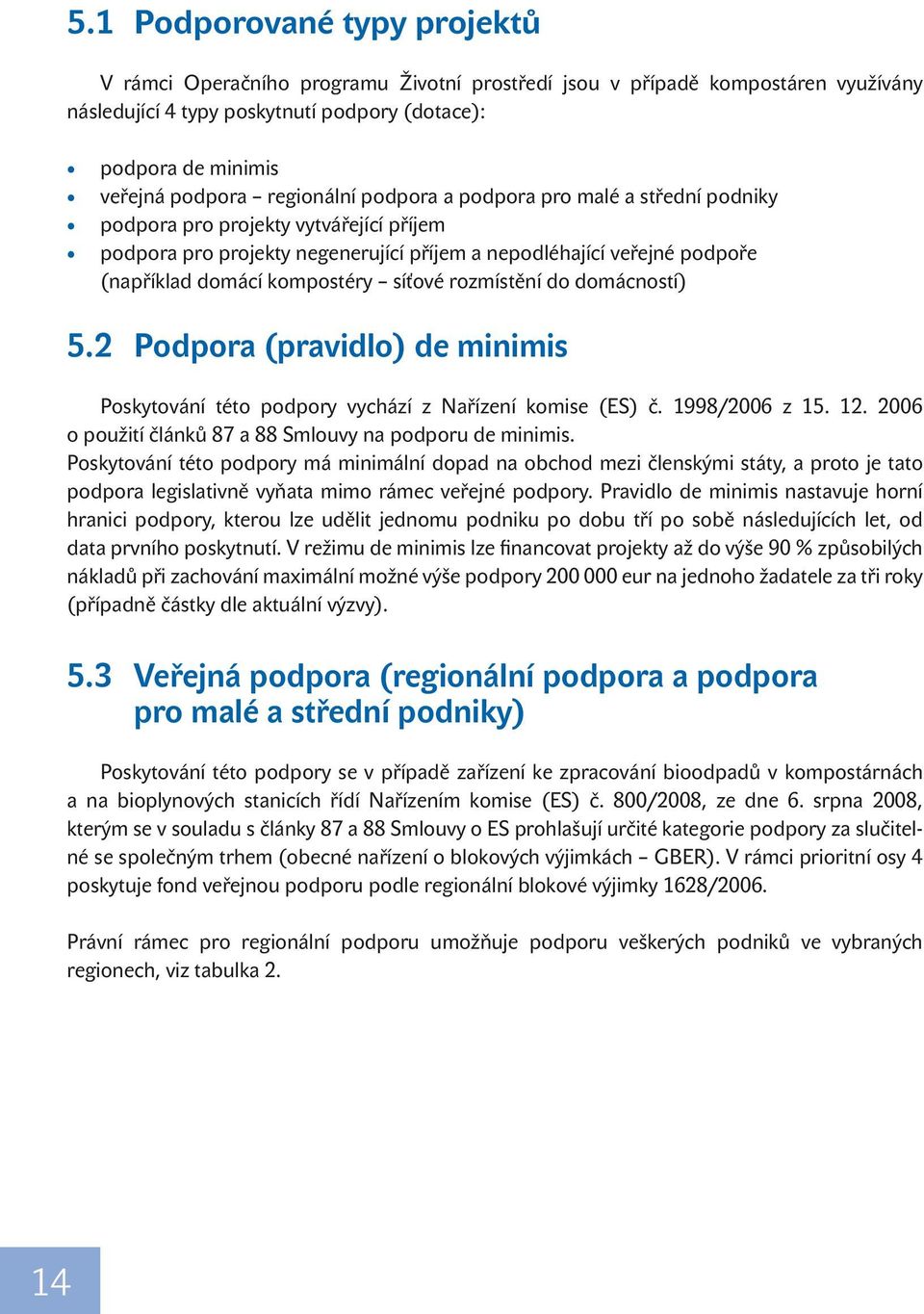 síťové rozmístění do domácností) 5.2 Podpora (pravidlo) de minimis Poskytování této podpory vychází z Nařízení komise (ES) č. 1998/2006 z 15. 12.