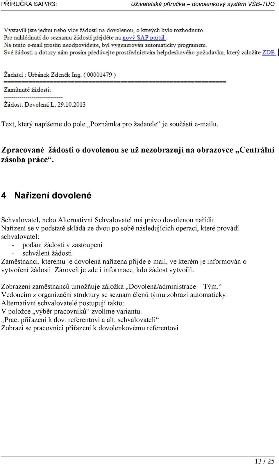 Nařízení se v podstatě skládá ze dvou po sobě následujících operací, které provádí schvalovatel: - podání ţádosti v zastoupení - schválení ţádosti.