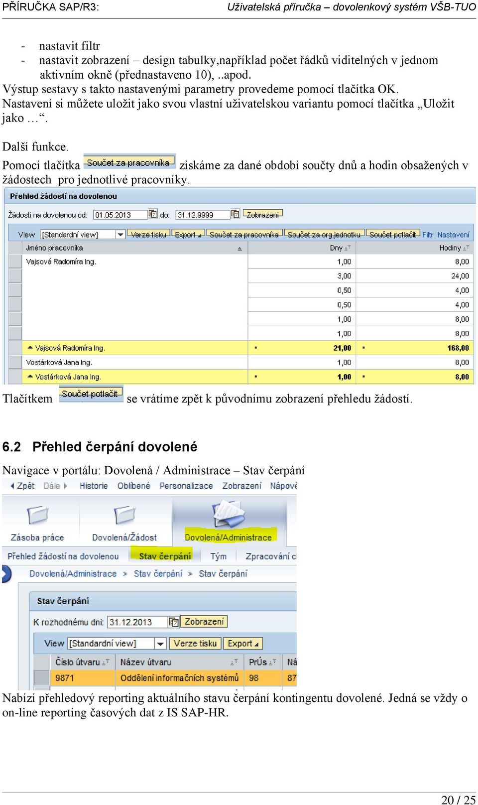 Další funkce. Pomocí tlačítka získáme za dané období součty dnů a hodin obsaţených v ţádostech pro jednotlivé pracovníky.