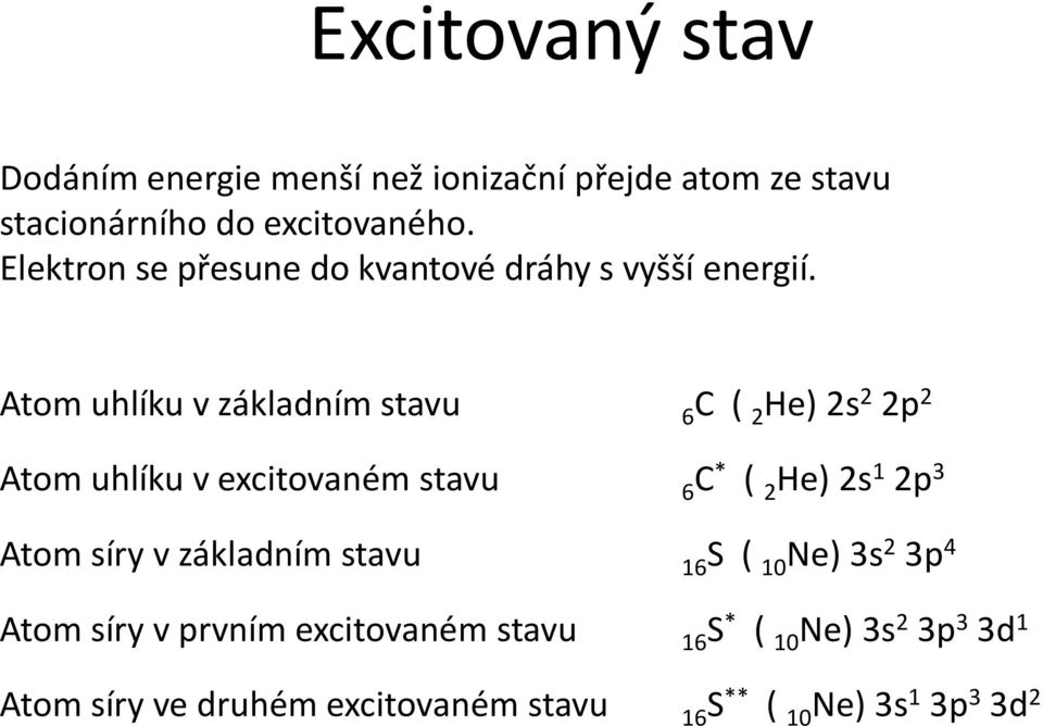 Atom uhlíku v základním stavu 6C ( 2 He) 2s 2 2p 2 Atom uhlíku v excitovaném stavu 6C * ( 2 He) 2s 1 2p 3 Atom