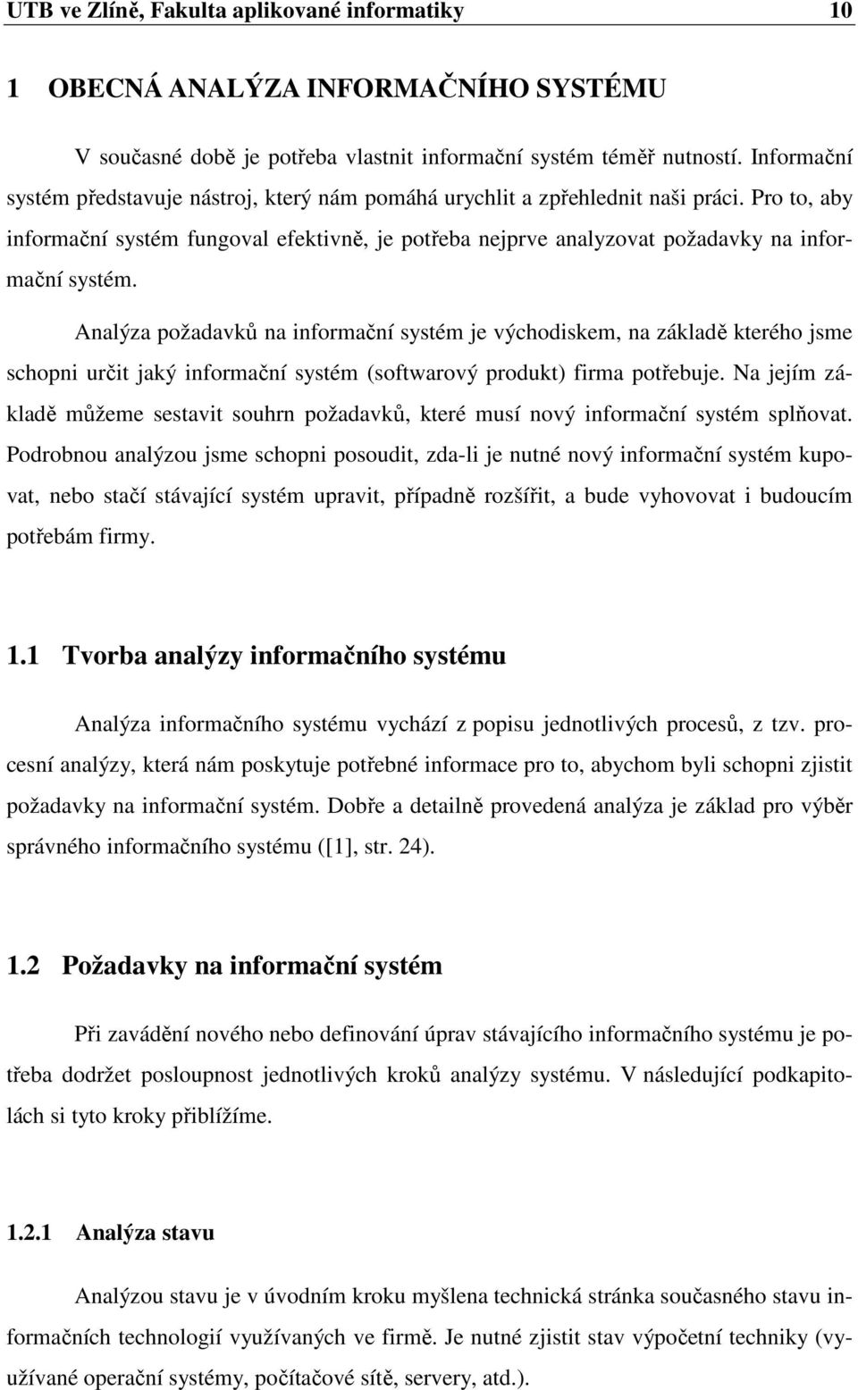 Pro to, aby informační systém fungoval efektivně, je potřeba nejprve analyzovat požadavky na informační systém.