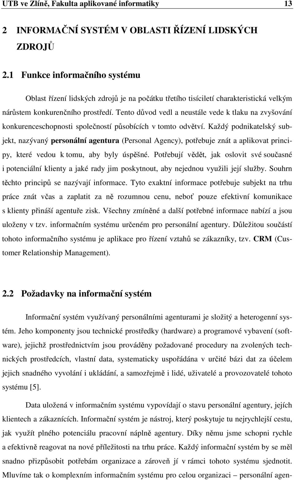 Tento důvod vedl a neustále vede k tlaku na zvyšování konkurenceschopnosti společností působících v tomto odvětví.