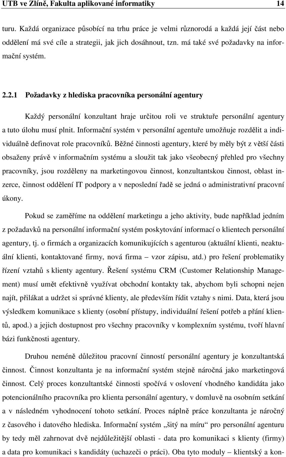 2.1 Požadavky z hlediska pracovníka personální agentury Každý personální konzultant hraje určitou roli ve struktuře personální agentury a tuto úlohu musí plnit.