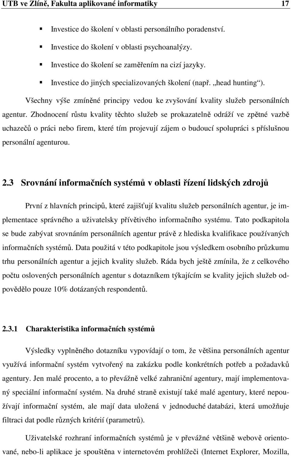 Zhodnocení růstu kvality těchto služeb se prokazatelně odráží ve zpětné vazbě uchazečů o práci nebo firem, které tím projevují zájem o budoucí spolupráci s příslušnou personální agenturou. 2.