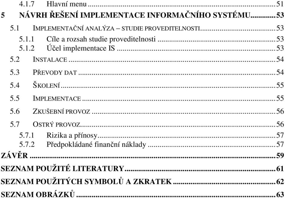 ..55 5.5 IMPLEMENTACE...55 5.6 ZKUŠEBNÍ PROVOZ...56 5.7 OSTRÝ PROVOZ...56 5.7.1 Rizika a přínosy...57 5.7.2 Předpokládané finanční náklady.