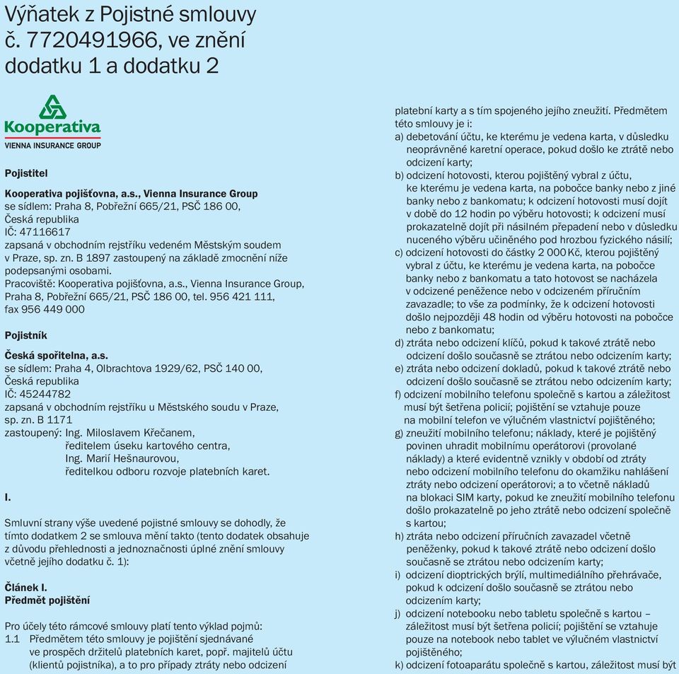 956 421 111, fax 956 449 000 Pojistník Česká spořitelna, a.s. se sídlem: Praha 4, Olbrachtova 1929/62, PSČ 140 00, Česká republika IČ: 45244782 zapsaná v obchodním rejstříku u Městského soudu v Praze, sp.