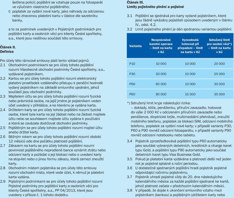 částce dle sazebníku banky, a to za podmínek uvedených v Pojistných podmínkách pro pojištění karty a osobních věcí pro klienty České spořitelny, a.s., které jsou nedílnou součástí této smlouvy.