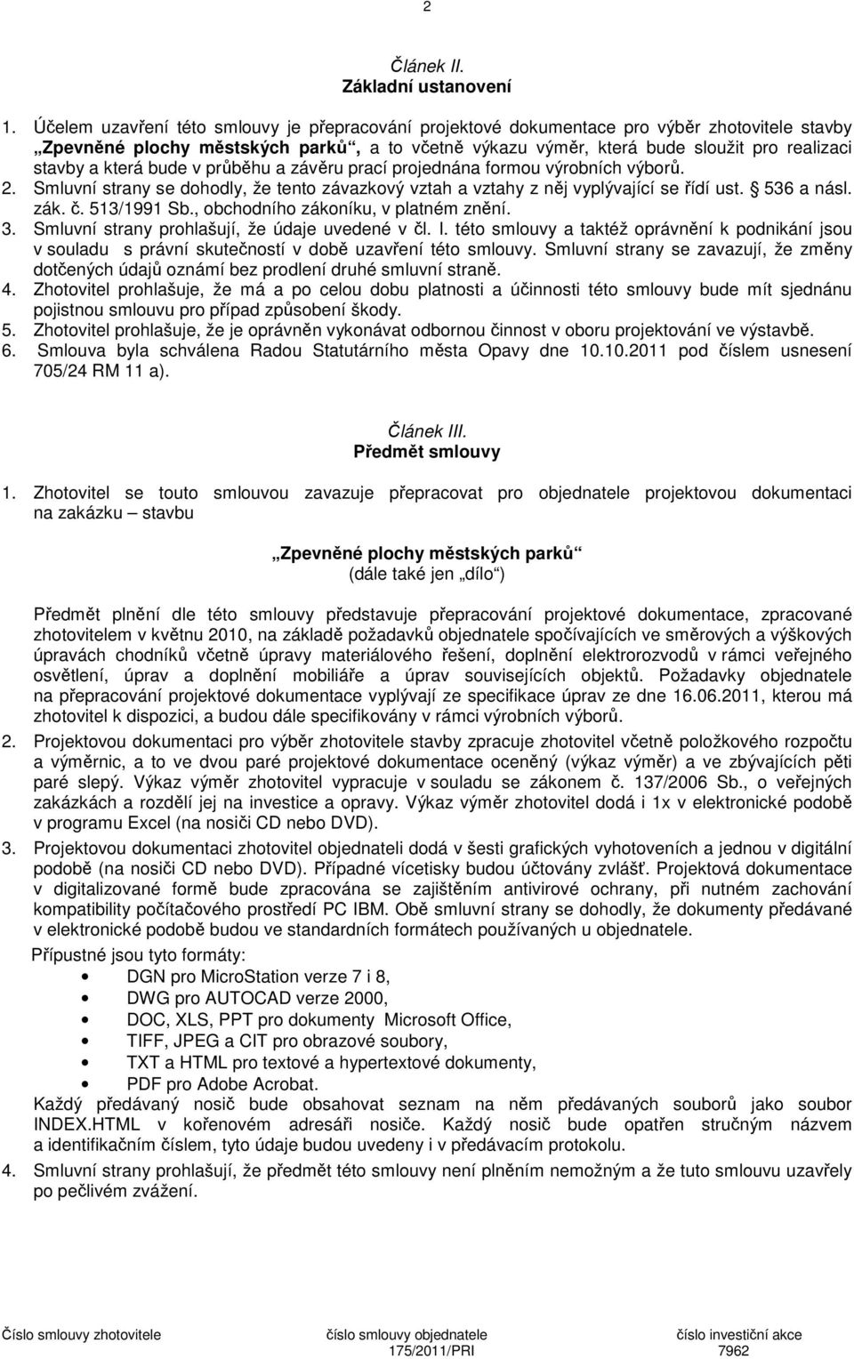 která bude v průběhu a závěru prací projednána formou výrobních výborů. 2. Smluvní strany se dohodly, že tento závazkový vztah a vztahy z něj vyplývající se řídí ust. 536 a násl. zák. č. 513/1991 Sb.