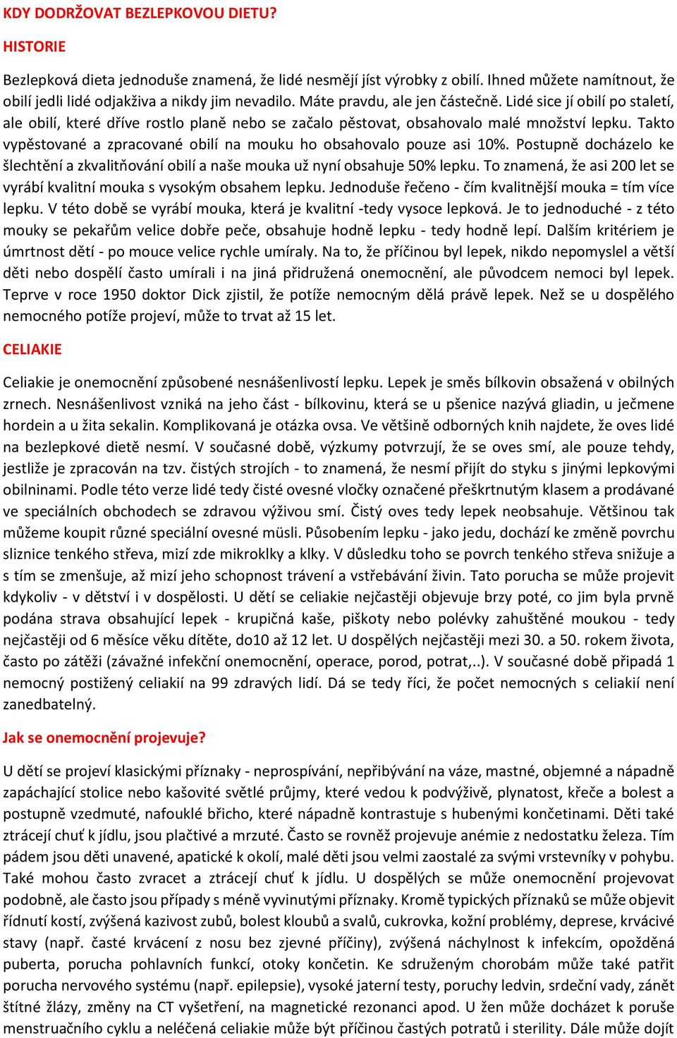 Takto vypěstované a zpracované obilí na mouku ho obsahovalo pouze asi 10%. Postupně docházelo ke šlechtění a zkvalitňování obilí a naše mouka už nyní obsahuje 50% lepku.