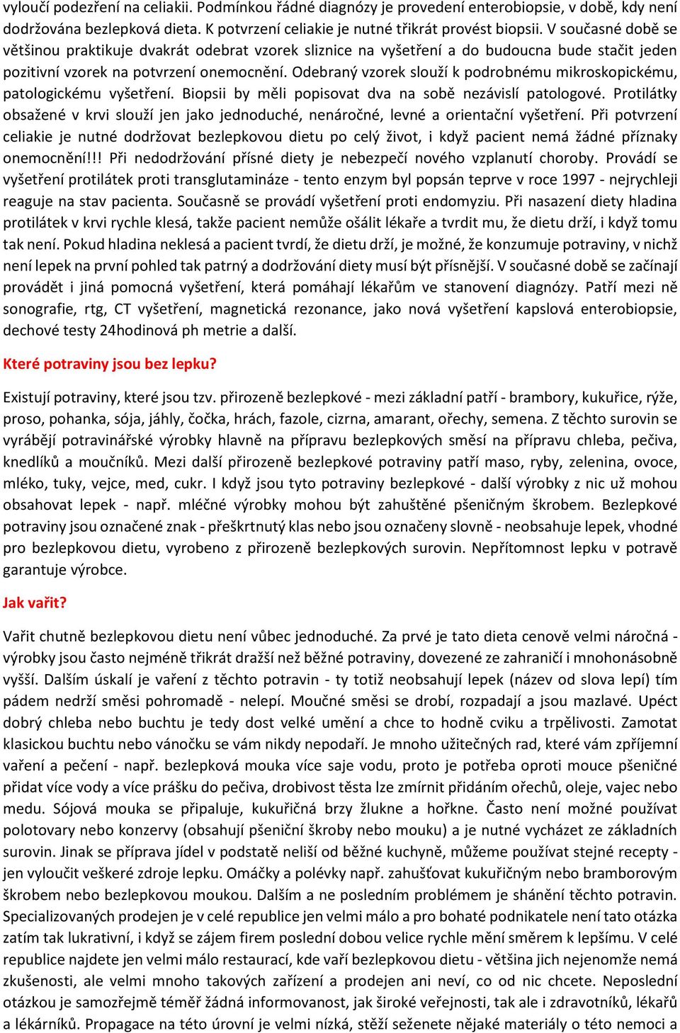 Odebraný vzorek slouží k podrobnému mikroskopickému, patologickému vyšetření. Biopsii by měli popisovat dva na sobě nezávislí patologové.