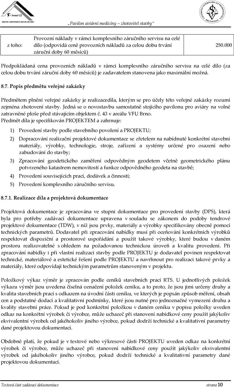 Popis předmětu veřejné zakázky Předmětem plnění veřejné zakázky je realizacedíla, kterým se pro účely této veřejné zakázky rozumí zejména zhotovení stavby.