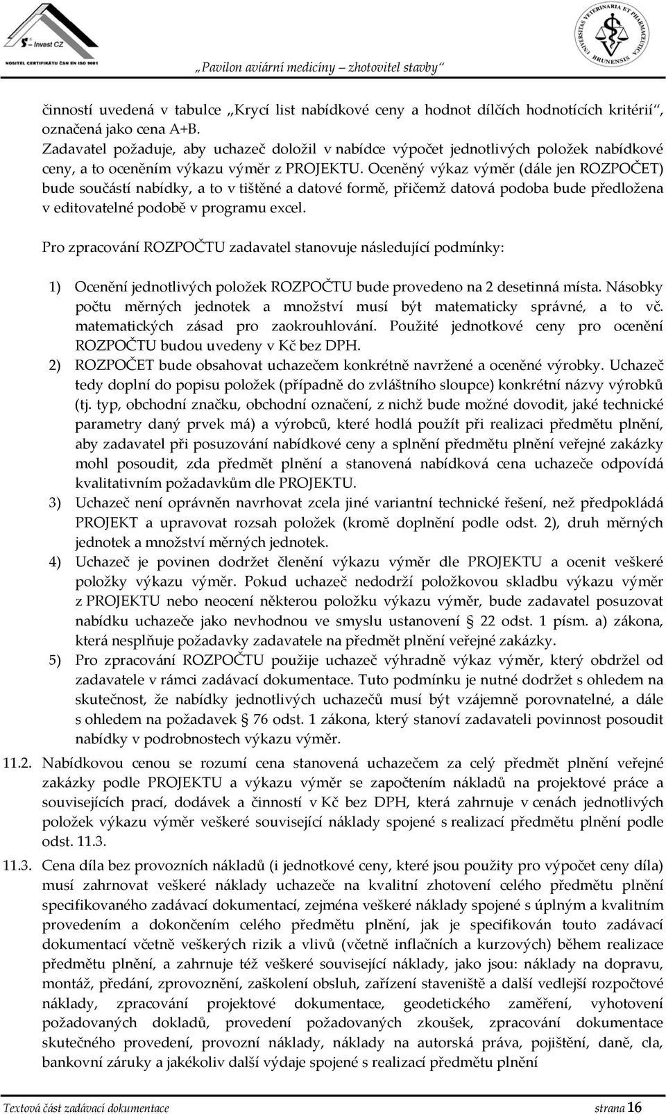 Oceněný výkaz výměr (dále jen ROZPOČET) bude součástí nabídky, a to v tištěné a datové formě, přičemž datová podoba bude předložena v editovatelné podobě v programu excel.