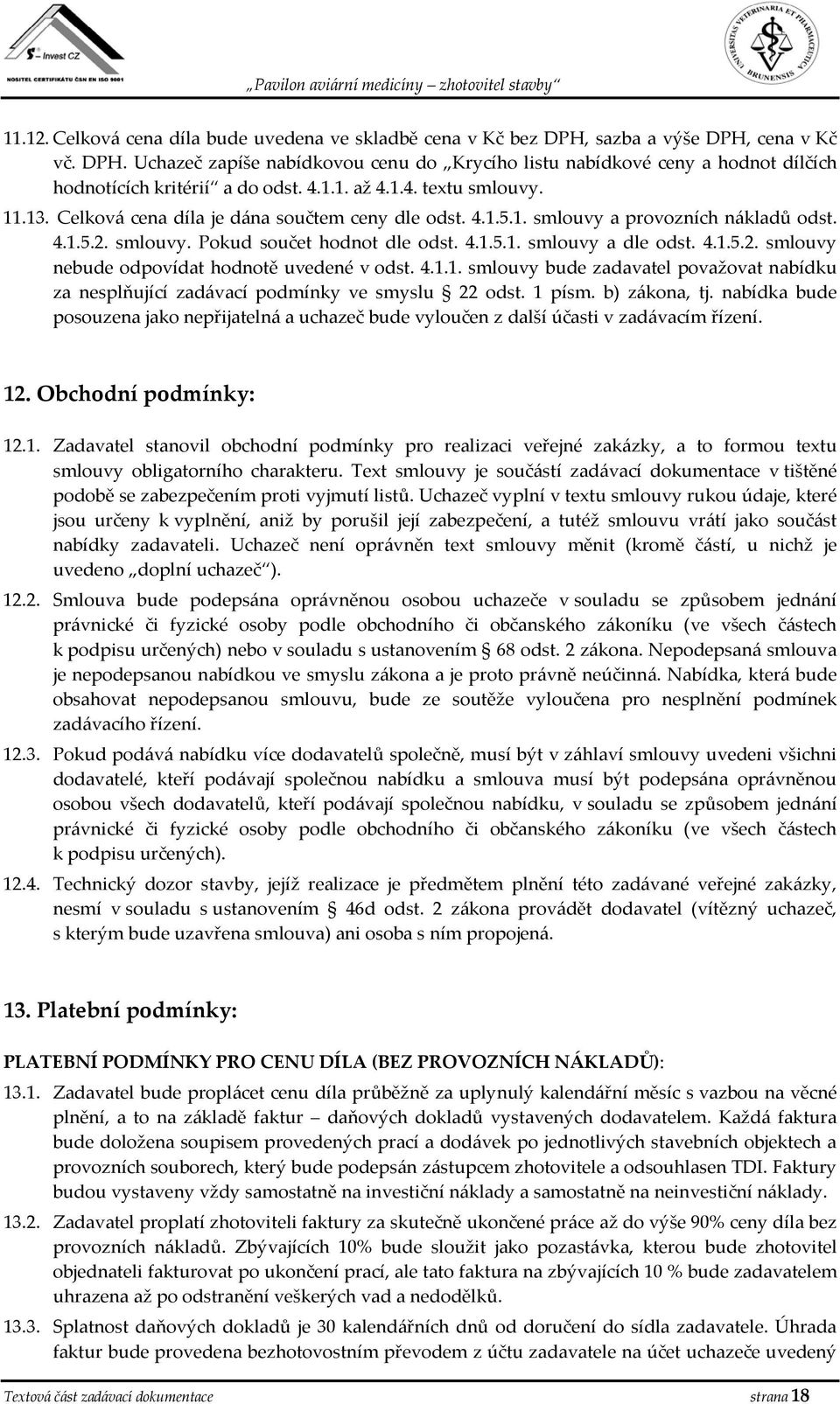 4.1.5.2. smlouvy nebude odpovídat hodnotě uvedené v odst. 4.1.1. smlouvy bude zadavatel považovat nabídku za nesplňující zadávací podmínky ve smyslu 22 odst. 1 písm. b) zákona, tj.