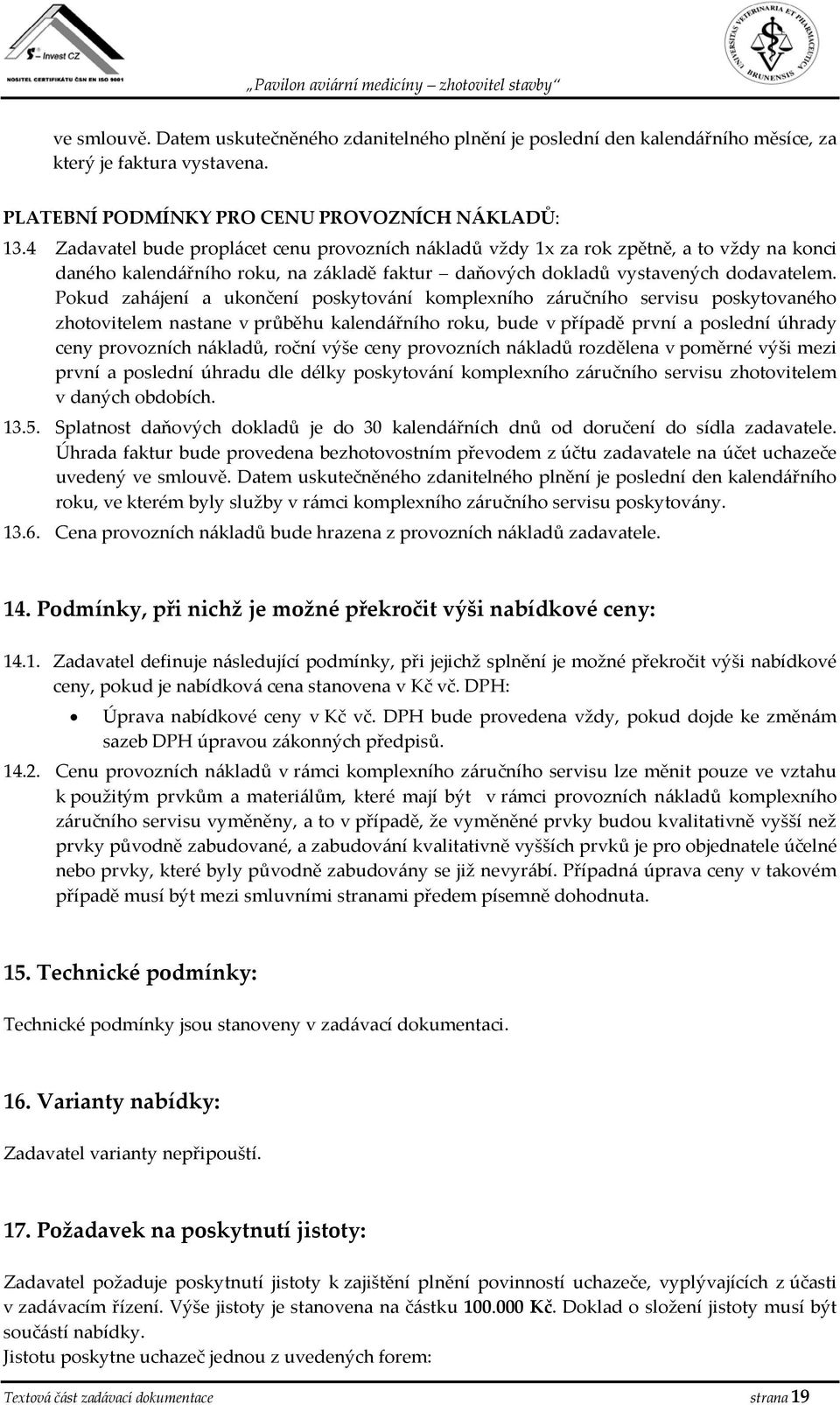 Pokud zahájení a ukončení poskytování komplexního záručního servisu poskytovaného zhotovitelem nastane v průběhu kalendářního roku, bude v případě první a poslední úhrady ceny provozních nákladů,