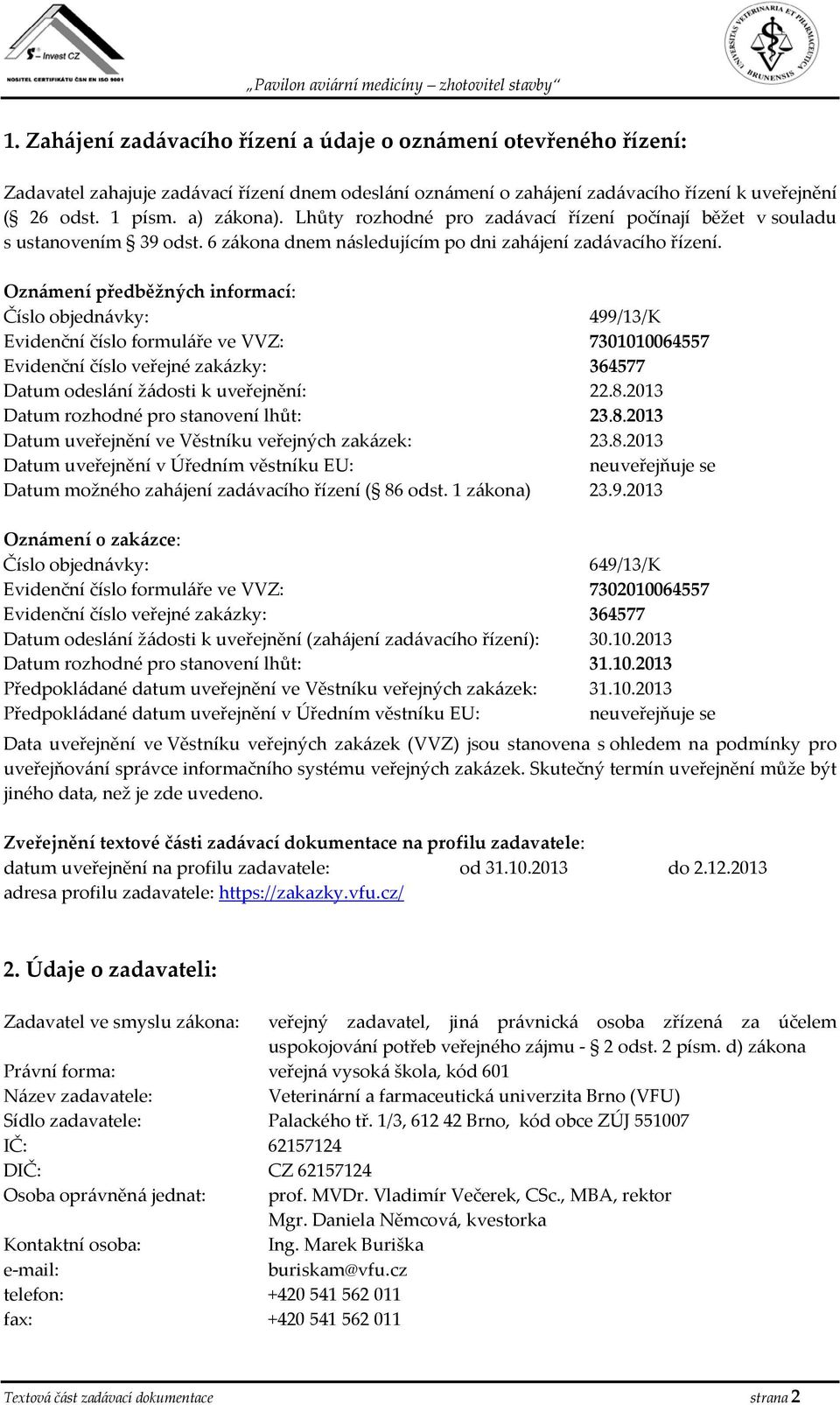 Oznámení předběžných informací: Číslo objednávky: 499/13/K Evidenční číslo formuláře ve VVZ: 7301010064557 Evidenční číslo veřejné zakázky: 364577 Datum odeslání žádosti k uveřejnění: 22.8.