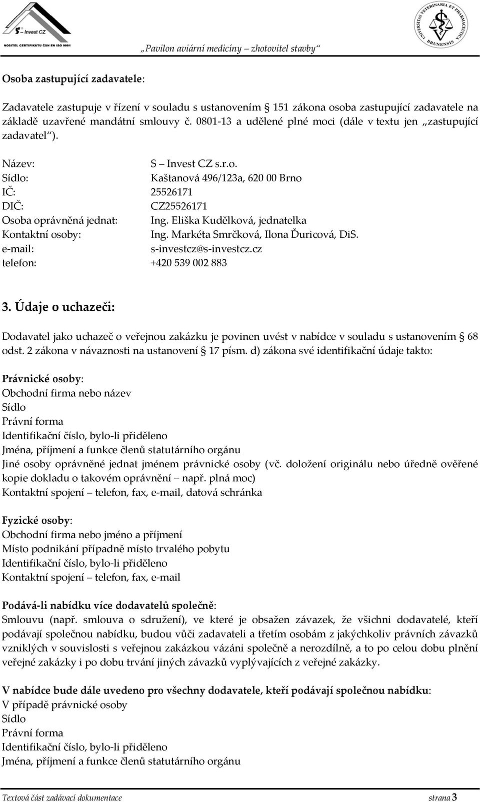 Eliška Kudělková, jednatelka Kontaktní osoby: Ing. Markéta Smrčková, Ilona Ďuricová, DiS. e-mail: s-investcz@s-investcz.cz telefon: +420 539 002 883 3.