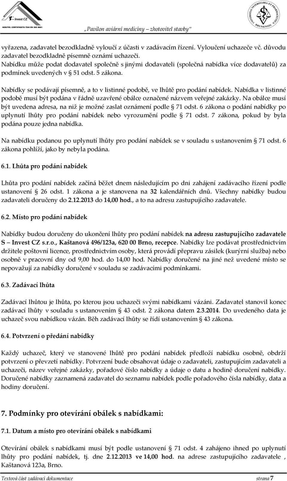 Nabídky se podávají písemně, a to v listinné podobě, ve lhůtě pro podání nabídek. Nabídka v listinné podobě musí být podána v řádně uzavřené obálce označené názvem veřejné zakázky.