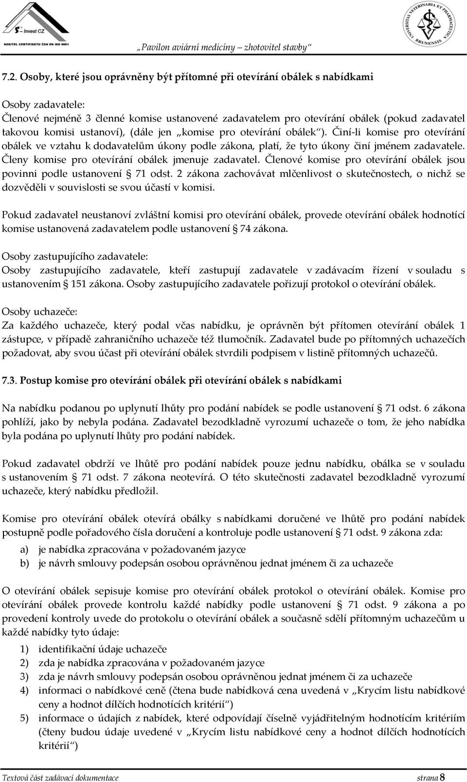 Členy komise pro otevírání obálek jmenuje zadavatel. Členové komise pro otevírání obálek jsou povinni podle ustanovení 71 odst.