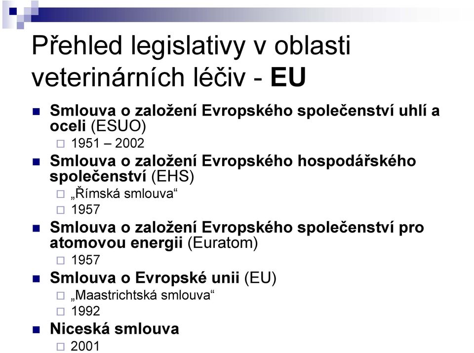 společenství (EHS) Římská smlouva 1957 Smlouva o založení Evropského společenství pro