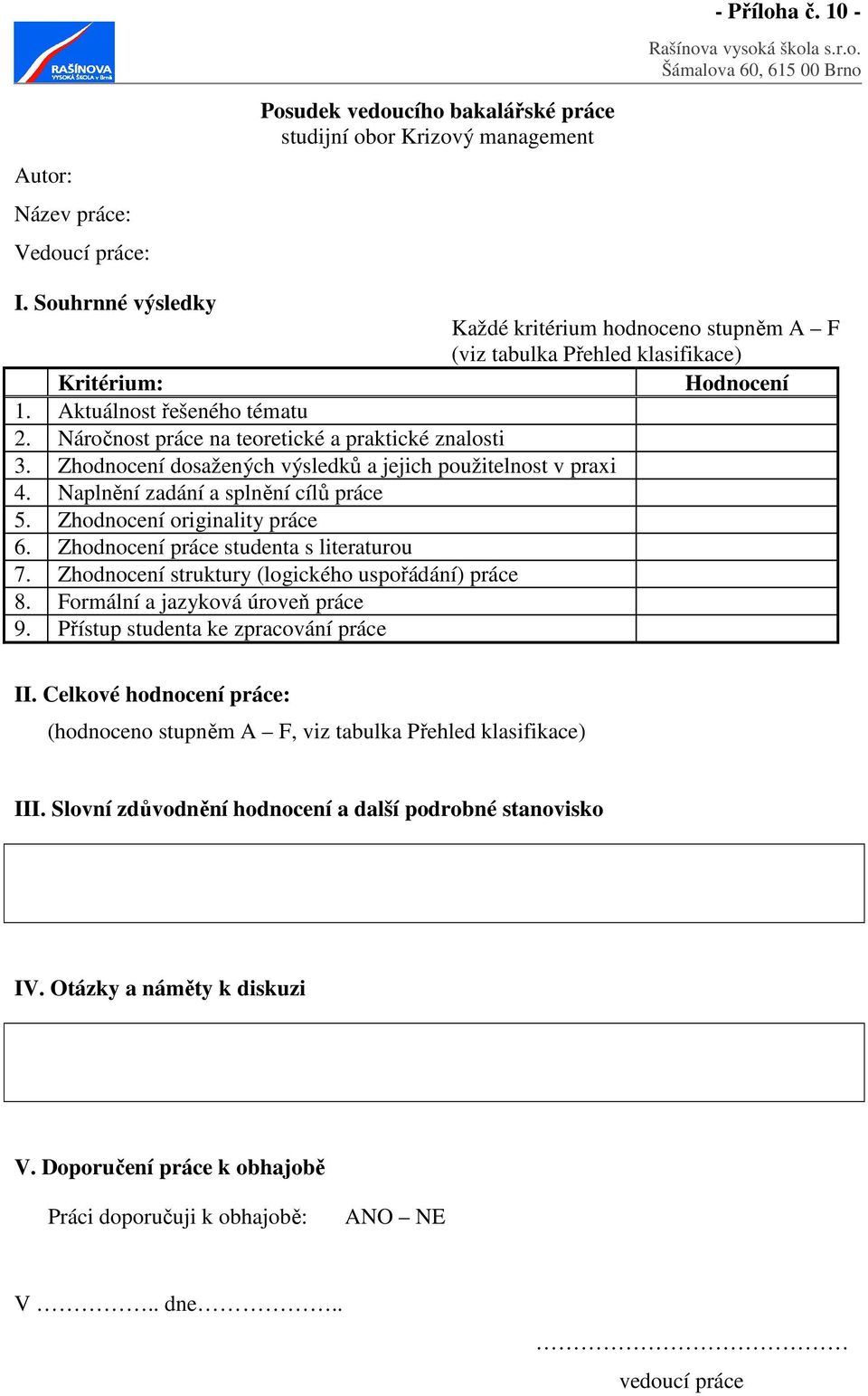 Zhodnocení dosažených výsledků a jejich použitelnost v praxi 4. Naplnění zadání a splnění cílů práce 5. Zhodnocení originality práce 6. Zhodnocení práce studenta s literaturou 7.