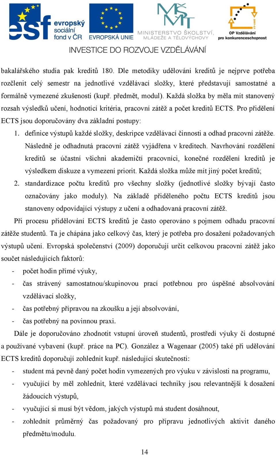 Každá složka by měla mít stanovený rozsah výsledků učení, hodnotící kritéria, pracovní zátěž a počet kreditů ECTS. Pro přidělení ECTS jsou doporučovány dva základní postupy: 1.