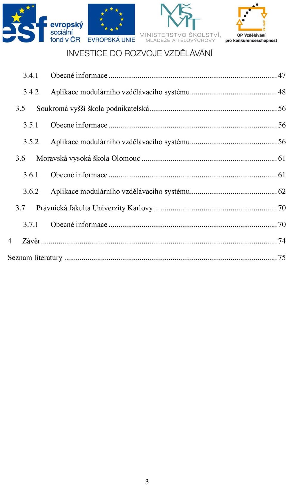 .. 56 3.6 Moravská vysoká škola Olomouc... 61 3.6.1 Obecné informace... 61 3.6.2 Aplikace modulárního vzdělávacího systému.