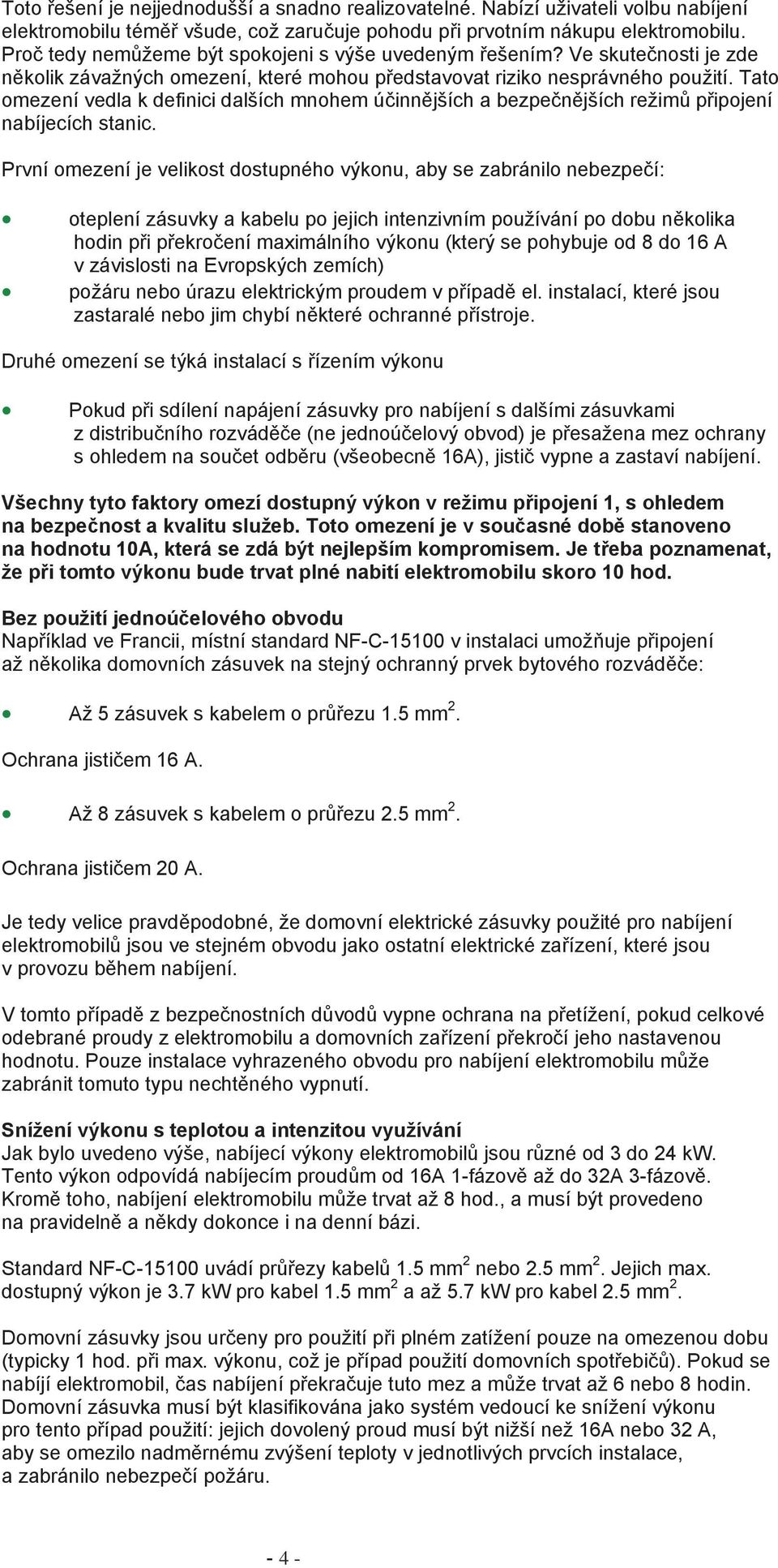 Tato omezení vedla k definici dalších mnohem ú inn jších a bezpe n jších režim p ipojení nabíjecích stanic.