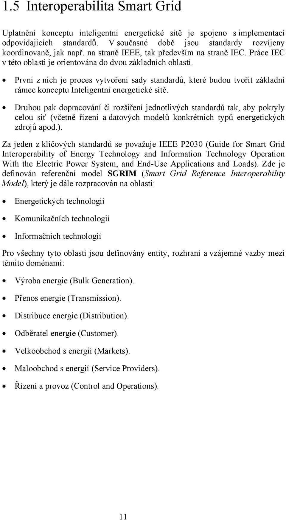 První z nich je proces vytvoření sady standardů, které budou tvořit základní rámec konceptu Inteligentní energetické sítě.