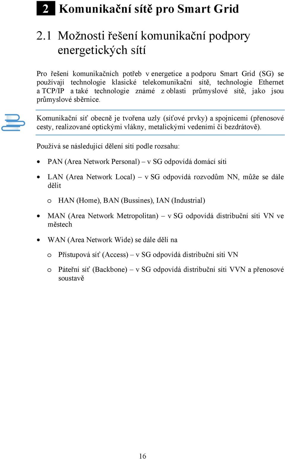 Ethernet a TCP/IP a také technologie známé z oblasti průmyslové sítě, jako jsou průmyslové sběrnice.