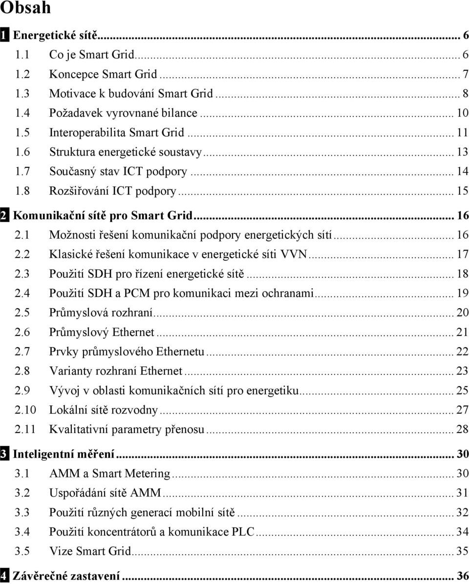 1 Možnosti řešení komunikační podpory energetických sítí... 16 2.2 Klasické řešení komunikace v energetické síti VVN... 17 2.3 Použití SDH pro řízení energetické sítě... 18 2.