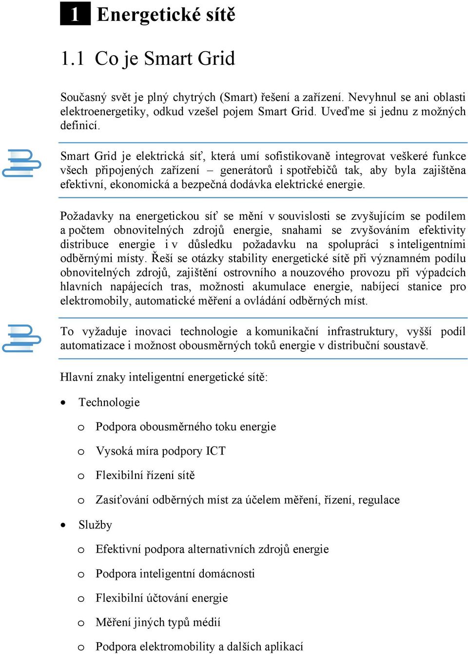 Smart Grid je elektrická síť, která umí sofistikovaně integrovat veškeré funkce všech připojených zařízení generátorů i spotřebičů tak, aby byla zajištěna efektivní, ekonomická a bezpečná dodávka