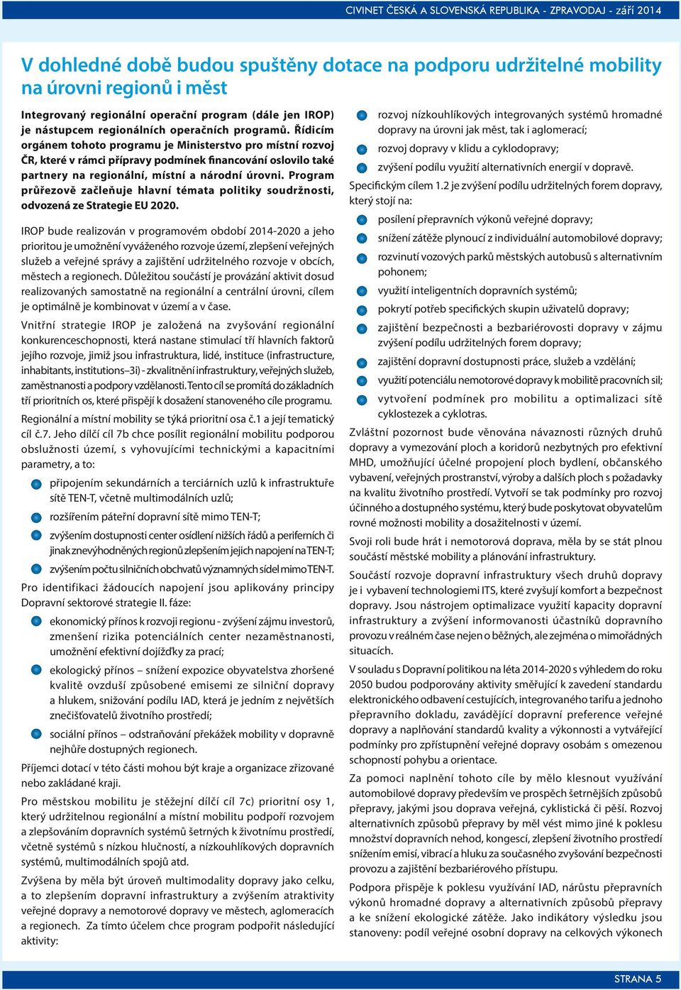 Program průřezově začleňuje hlavní témata politiky soudržnosti, odvozená ze Strategie EU 2020.