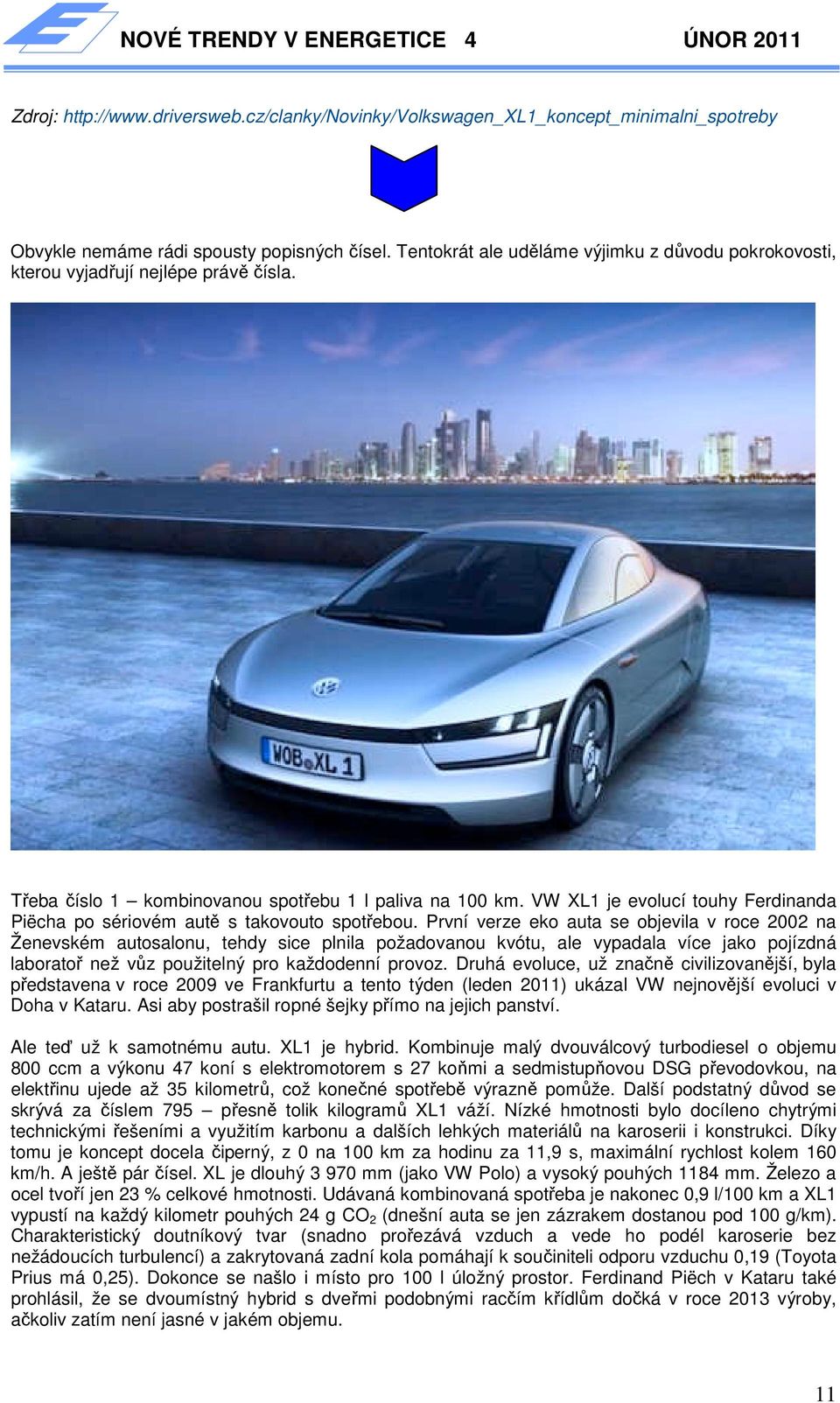 VW XL1 je evolucí touhy Ferdinanda Piëcha po sériovém autě s takovouto spotřebou.