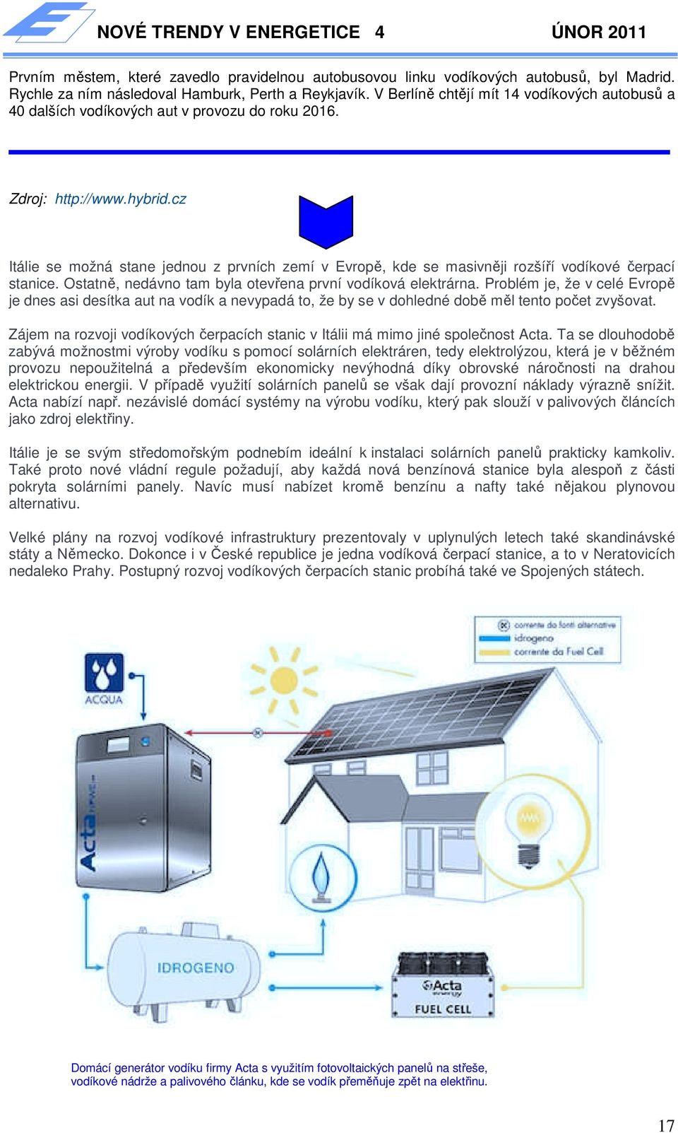 cz Itálie se možná stane jednou z prvních zemí v Evropě, kde se masivněji rozšíří vodíkové čerpací stanice. Ostatně, nedávno tam byla otevřena první vodíková elektrárna.