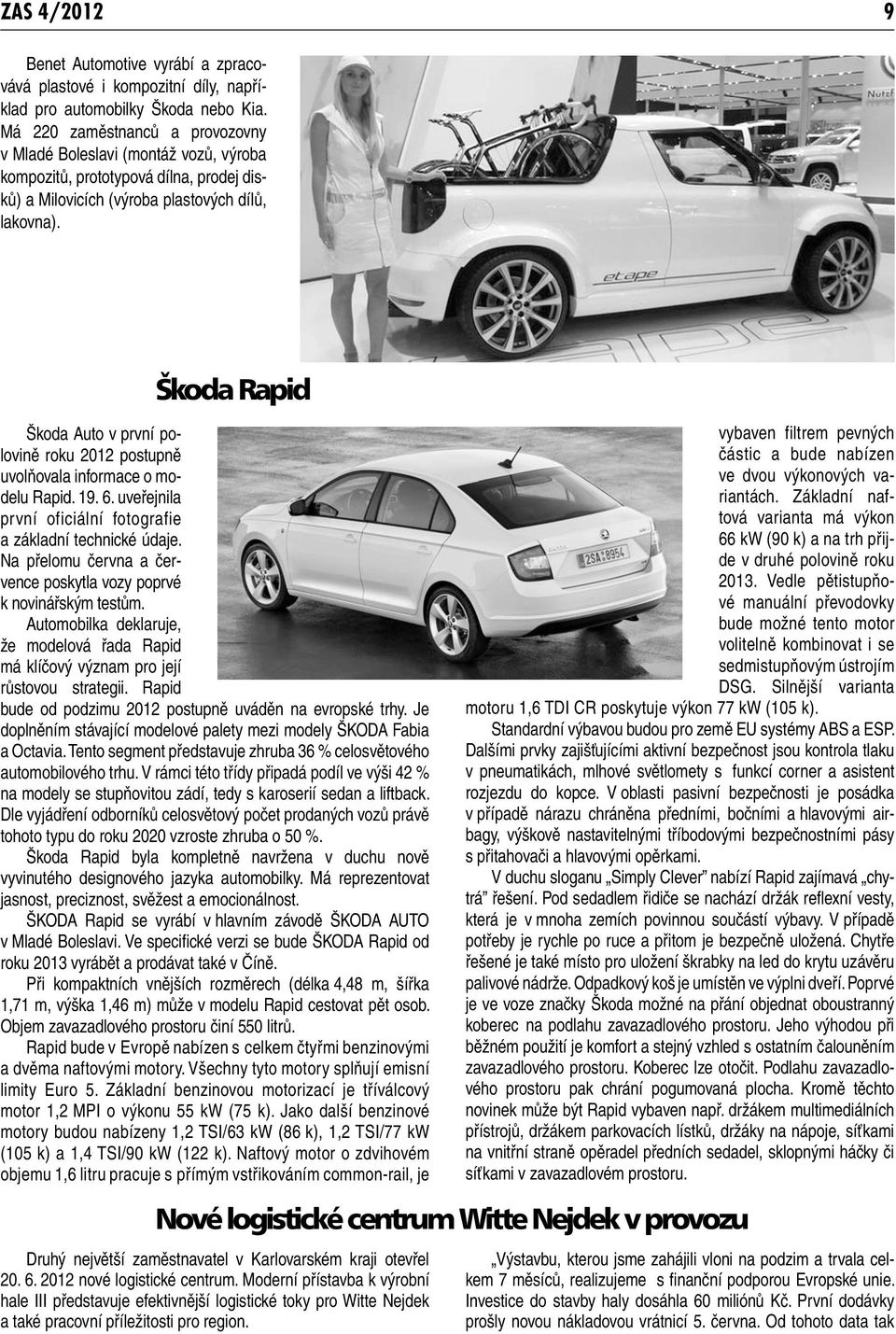 Škoda Rapid Škoda Auto v první polovině roku 2012 postupně uvolňovala informace o modelu Rapid. 19. 6. uveřejnila první oficiální fotografie a základní technické údaje.