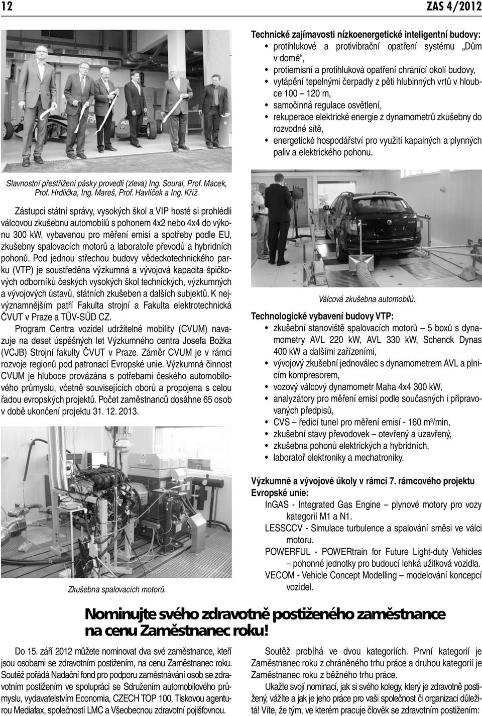 využití kapalných a plynných paliv a elektrického pohonu. Slavnostní přestřižení pásky provedli (zleva) Ing. Soural, Prof. Macek, Prof. Hrdlička, Ing. Mareš, Prof. Havlíček a Ing. Kříž.