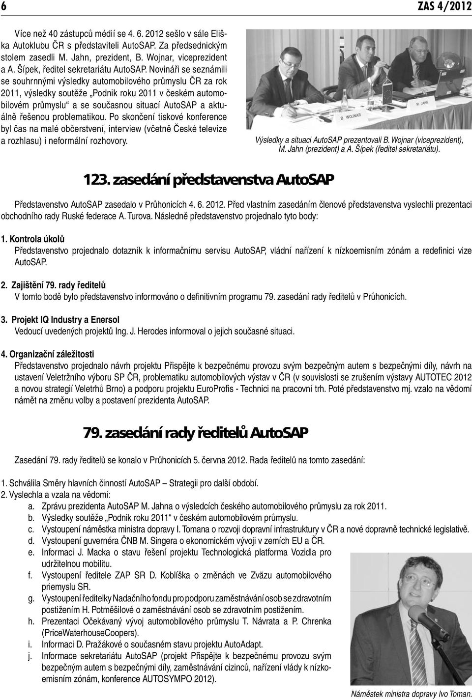 Novináři se seznámili se souhrnnými výsledky automobilového průmyslu ČR za rok 2011, výsledky soutěže Podnik roku 2011 v českém automobilovém průmyslu a se současnou situací AutoSAP a aktuálně