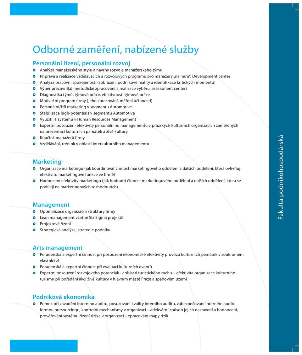 assessment center) Diagnostika týmů, týmové práce, efektivnosti týmové práce Motivační program firmy (jeho zpracování, měření účinnosti) Personální/HR marketing v segmentu Automotive Stabilizace