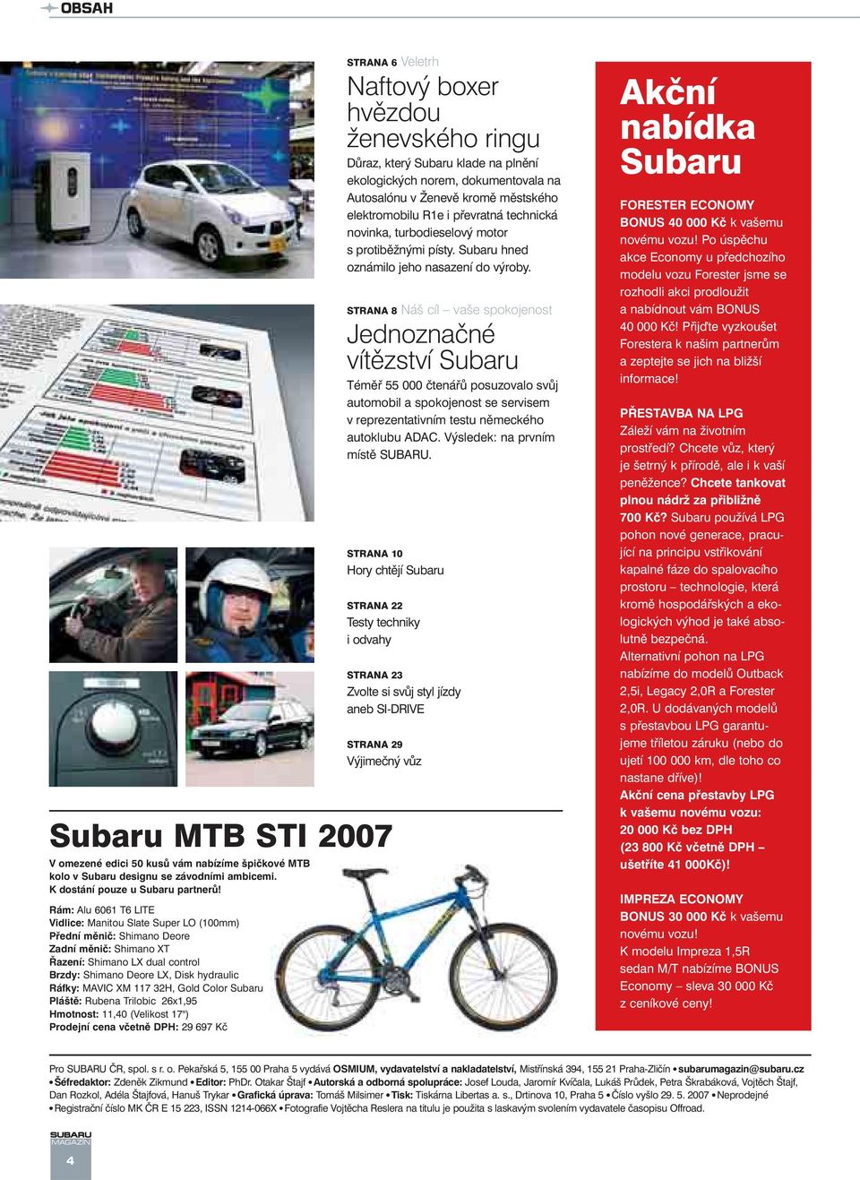 STRANA 10 Hory chtějí Subaru STRANA 22 Testy techniky i odvahy STRANA 23 Zvolte si svůj styl jízdy aneb SI-DRIVE STRANA 29 Výjimečný vůz Subaru MTB STI 2007 V omezené edici 50 kusů vám nabízíme