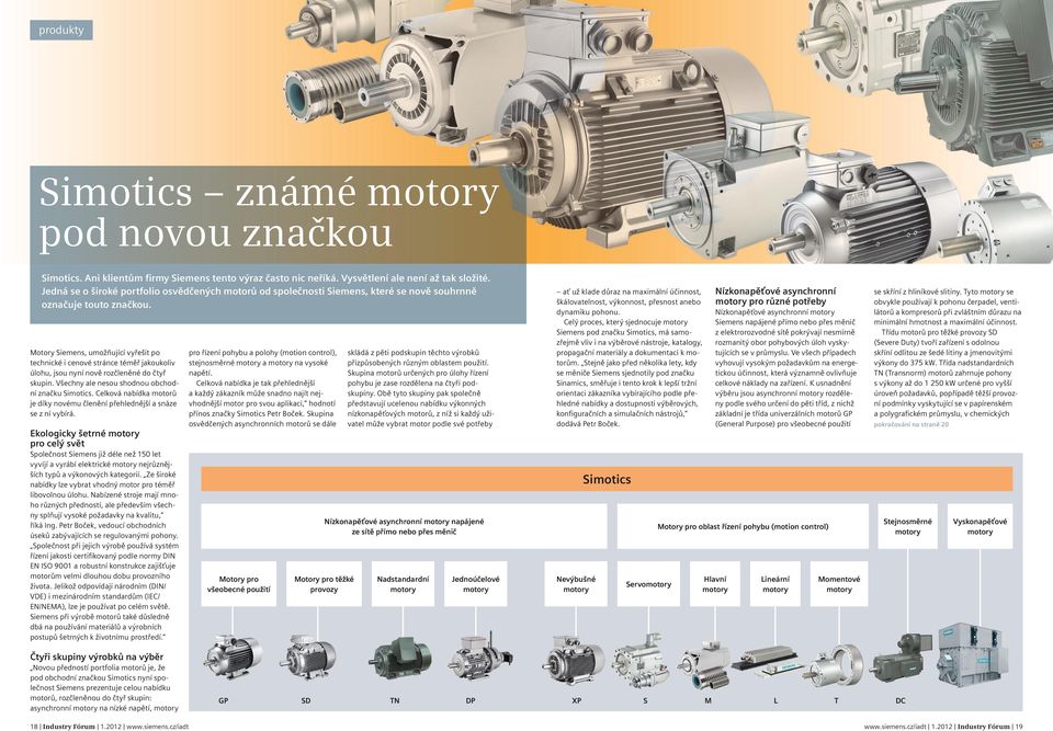 Motory Siemens, umožňující vyřešit po technické i cenové stránce téměř jakoukoliv úlohu, jsou nyní nově rozčleněné do čtyř skupin. Všechny ale nesou shodnou obchodní značku Simotics.